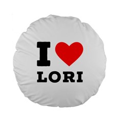 I Love Lori Standard 15  Premium Round Cushions by ilovewhateva