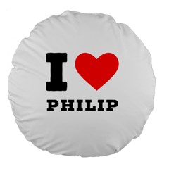 I Love Philip Large 18  Premium Round Cushions by ilovewhateva