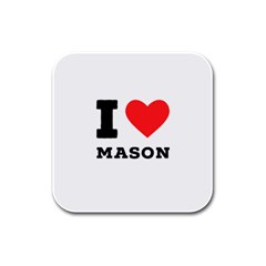 I Love Mason Rubber Square Coaster (4 Pack) by ilovewhateva