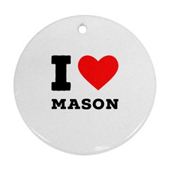 I Love Mason Round Ornament (two Sides) by ilovewhateva