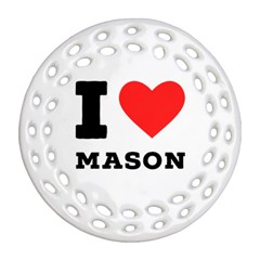 I Love Mason Round Filigree Ornament (two Sides) by ilovewhateva