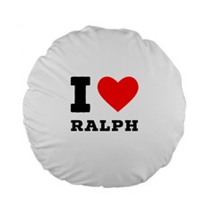 I Love Ralph Standard 15  Premium Flano Round Cushions by ilovewhateva