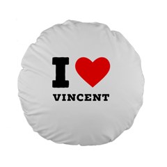 I Love Vincent  Standard 15  Premium Flano Round Cushions by ilovewhateva