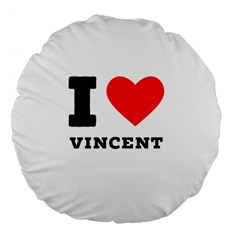 I Love Vincent  Large 18  Premium Flano Round Cushions by ilovewhateva