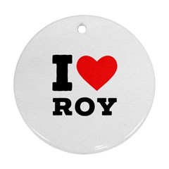 I Love Roy Ornament (round) by ilovewhateva