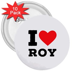 I Love Roy 3  Buttons (10 Pack)  by ilovewhateva