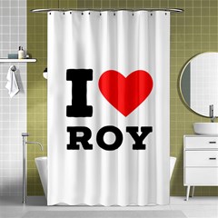 I Love Roy Shower Curtain 48  X 72  (small)  by ilovewhateva