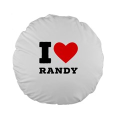 I Love Randy Standard 15  Premium Flano Round Cushions by ilovewhateva