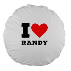 I Love Randy Large 18  Premium Flano Round Cushions by ilovewhateva