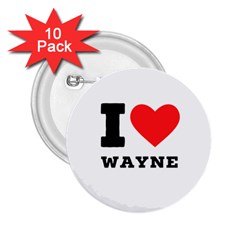 I Love Wayne 2 25  Buttons (10 Pack)  by ilovewhateva