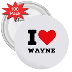 I Love Wayne 3  Buttons (100 Pack)  by ilovewhateva