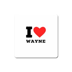 I Love Wayne Square Magnet by ilovewhateva