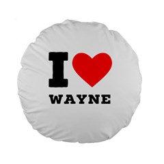 I Love Wayne Standard 15  Premium Round Cushions by ilovewhateva