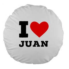 I Love Juan Large 18  Premium Round Cushions by ilovewhateva