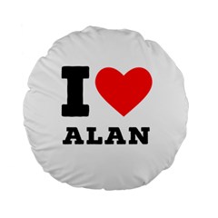 I Love Alan Standard 15  Premium Round Cushions by ilovewhateva