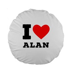 I Love Alan Standard 15  Premium Flano Round Cushions by ilovewhateva