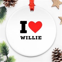 I Love Willie Round Ornament (two Sides) by ilovewhateva