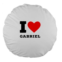 I Love Gabriel Large 18  Premium Flano Round Cushions by ilovewhateva