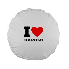 I Love Harold Standard 15  Premium Flano Round Cushions by ilovewhateva