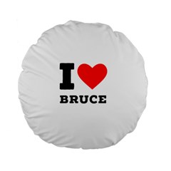 I Love Bruce Standard 15  Premium Flano Round Cushions by ilovewhateva