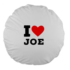 I Love Joe Large 18  Premium Flano Round Cushions by ilovewhateva