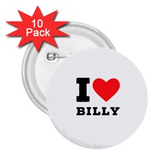 I Love Billy 2 25  Buttons (10 Pack)  by ilovewhateva