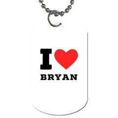 I Love Bryan Dog Tag (one Side) by ilovewhateva