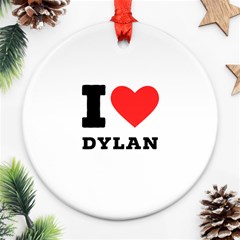 I Love Dylan  Round Ornament (two Sides) by ilovewhateva