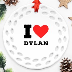 I Love Dylan  Round Filigree Ornament (two Sides) by ilovewhateva