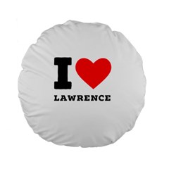 I Love Lawrence Standard 15  Premium Round Cushions by ilovewhateva