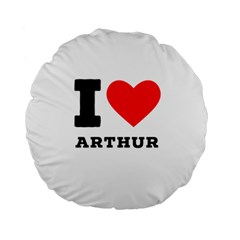 I Love Arthur Standard 15  Premium Round Cushions by ilovewhateva