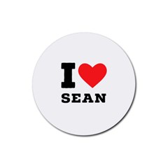 I Love Sean Rubber Round Coaster (4 Pack) by ilovewhateva