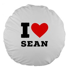 I Love Sean Large 18  Premium Flano Round Cushions by ilovewhateva