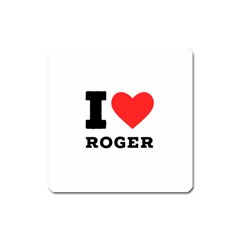 I Love Roger Square Magnet by ilovewhateva