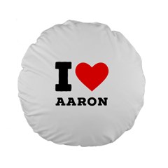 I Love Aaron Standard 15  Premium Flano Round Cushions by ilovewhateva