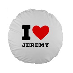 I Love Jeremy  Standard 15  Premium Round Cushions by ilovewhateva