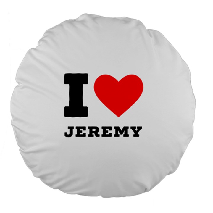 I love Jeremy  Large 18  Premium Flano Round Cushions