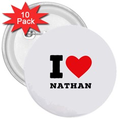 I Love Nathan 3  Buttons (10 Pack)  by ilovewhateva