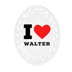 I Love Walter Ornament (oval Filigree) by ilovewhateva