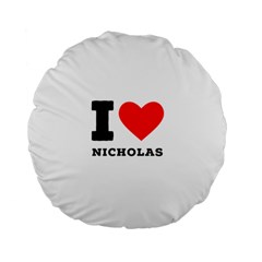 I Love Nicholas Standard 15  Premium Flano Round Cushions by ilovewhateva