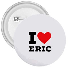 I Love Eric 3  Buttons by ilovewhateva