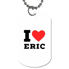 I Love Eric Dog Tag (one Side) by ilovewhateva