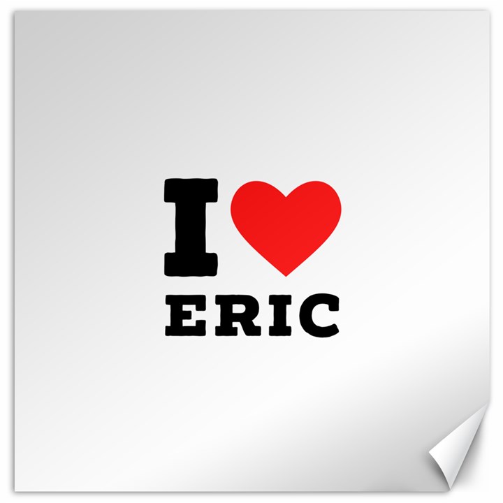 I love eric Canvas 12  x 12 