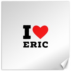 I Love Eric Canvas 16  X 16  by ilovewhateva