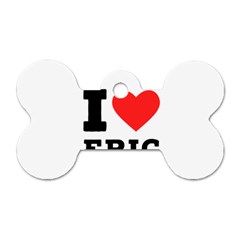 I Love Eric Dog Tag Bone (two Sides) by ilovewhateva