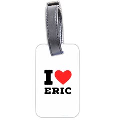 I Love Eric Luggage Tag (two Sides) by ilovewhateva