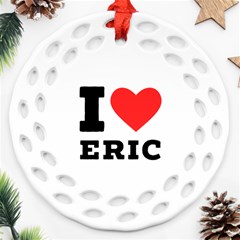 I Love Eric Round Filigree Ornament (two Sides) by ilovewhateva