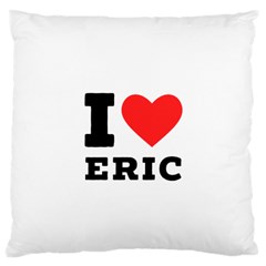 I Love Eric Large Cushion Case (one Side) by ilovewhateva