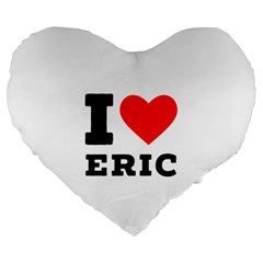 I Love Eric Large 19  Premium Flano Heart Shape Cushions by ilovewhateva