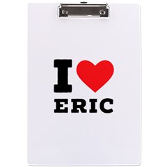 I Love Eric A4 Acrylic Clipboard by ilovewhateva